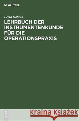 Lehrbuch Der Instrumentenkunde Für Die Operationspraxis Berta Kaboth 9783111129679 De Gruyter