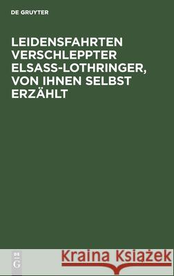 Leidensfahrten Verschleppter Elsass-Lothringer, Von Ihnen Selbst Erzählt No Contributor 9783111129846 De Gruyter