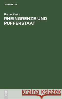 Rheingrenze Und Pufferstaat: Eine Volkswirtschaftliche Betrachtung Bruno Kuske 9783111129853 Walter de Gruyter