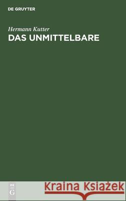 Das Unmittelbare: Eine Menschheitsfrage Hermann Kutter 9783111129921 De Gruyter