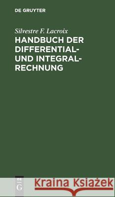 Handbuch der Differential- und Integral-Rechnung Silvestre F C F LaCroix Bethke, C F Bethke 9783111130002 De Gruyter