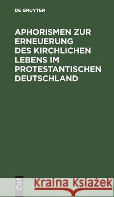 Aphorismen zur Erneuerung des kirchlichen Lebens im protestantischen Deutschland Philipp Conrad Marheineke 9783111130064