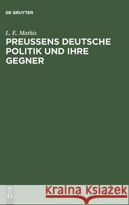 Preußens deutsche Politik und ihre Gegner L E Mathis 9783111130200 De Gruyter