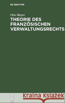 Theorie des französischen Verwaltungsrechts Otto Mayer 9783111130866