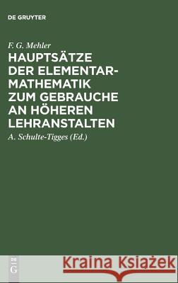 Hauptsätze der Elementar-Mathematik zum Gebrauche an höheren Lehranstalten F G Mehler, Schulte-Tigges 9783111131610