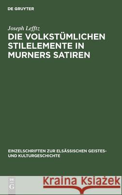 Die Volkstümlichen Stilelemente in Murners Satiren Lefftz, Joseph 9783111132280 Walter de Gruyter