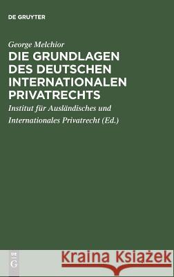 Die Grundlagen des deutschen internationalen Privatrechts George Melchior, Institut Für Ausländisches Und Internationales Privatrecht 9783111132358 De Gruyter