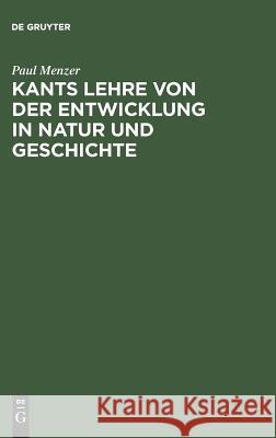 Kants Lehre von der Entwicklung in Natur und Geschichte Paul Menzer (Mary Baldwin College USA) 9783111132471