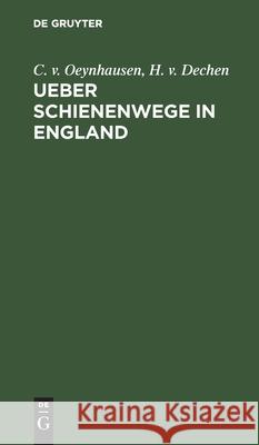 Ueber Schienenwege in England: Bemerkungen Gesammelt Auf Einer Reise in Den Jahren 1826 Und 1827 Oeynhausen, C. V. 9783111132662 De Gruyter