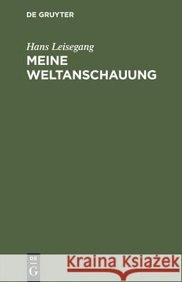 Meine Weltanschauung Hans Leisegang 9783111133676 De Gruyter