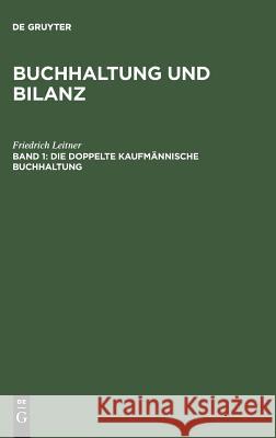 Buchhaltung und Bilanz, Band 1, Die doppelte kaufmännische Buchhaltung Friedrich Leitner 9783111133744 De Gruyter