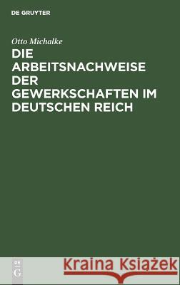 Die Arbeitsnachweise der Gewerkschaften im Deutschen Reich Otto Michalke 9783111134086