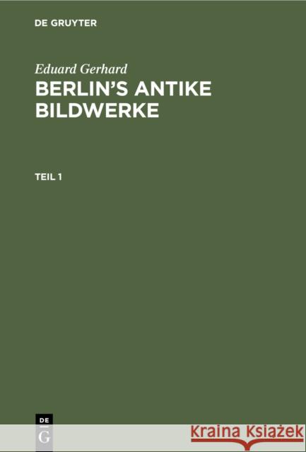 Berlins antike Bildwerke Gerhard, Eduard 9783111134635