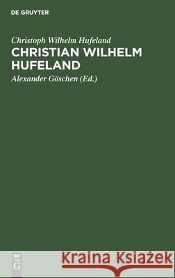 Christian Wilhelm Hufeland: Eine Selbstbiographie Christoph Wilhelm Ale Hufeland Göschen, Alexander Göschen 9783111135717 De Gruyter