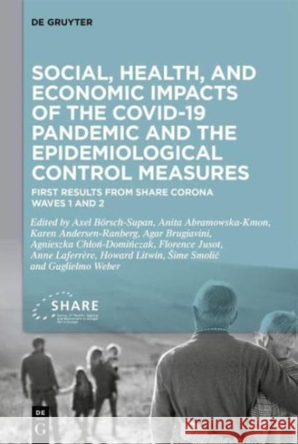 Social, health, and economic impacts of the COVID-19 pandemic and the epidemiological control measures: First results from SHARE Corona Waves 1 and 2 Agar Brugiavini, Agnieszka Chlon-Dominczak, Anita Abramowska-Kmon 9783111135779