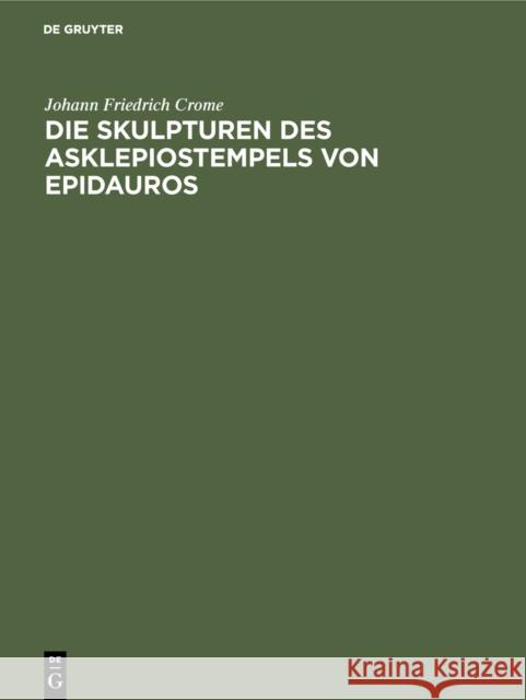 Die Skulpturen Des Asklepiostempels Von Epidauros Johann Friedrich Crome 9783111135823 Walter de Gruyter