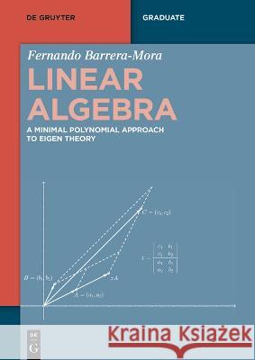 Linear Algebra: A Minimal Polynomial Approach to Eigen Theory Fernando Barrera-Mora 9783111135892 de Gruyter