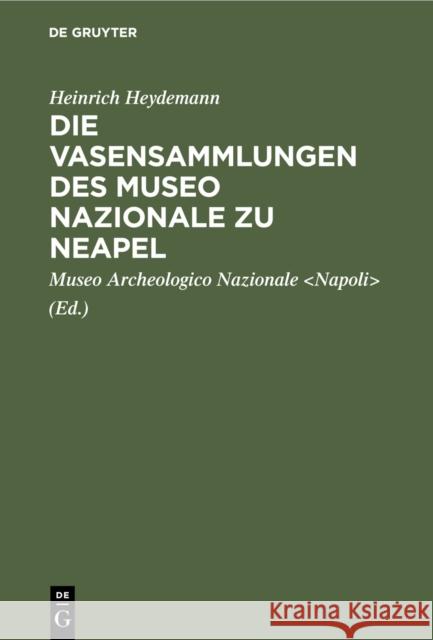 Die Vasensammlungen des Museo Nazionale zu Neapel Heydemann, Heinrich 9783111135922 De Gruyter