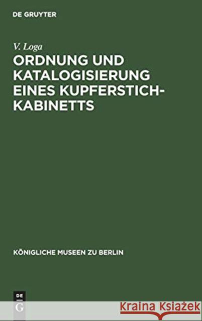 Ordnung Und Katalogisierung Eines Kupferstich-Kabinetts: Erfahrungen Und Vorschl GE V. Loga 9783111136387 Walter de Gruyter