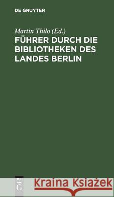 Führer durch die Bibliotheken des Landes Berlin Martin Thilo 9783111136752