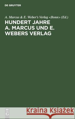 Hundert Jahre A. Marcus Und E. Webers Verlag: 1818-1918 A Marcus & E Weber's Verlag 9783111136769