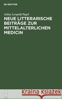 Neue litterarische Beiträge zur mittelalterlichen Medicin Julius Leopold Pagel 9783111136875