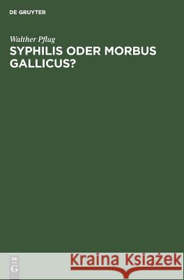 Syphilis oder morbus gallicus? Walther Pflug 9783111136882 De Gruyter