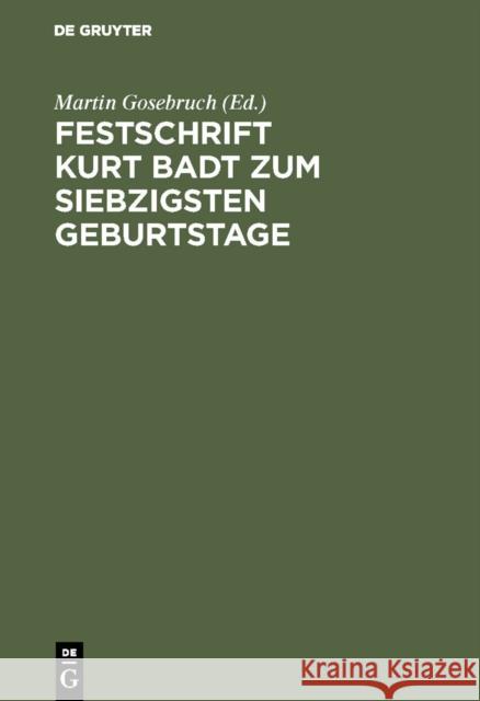Festschrift Kurt Badt Zum Siebzigsten Geburtstage: Beitrge Aus Kunst- Und Geistesgeschichte Martin Gosebruch 9783111137056 Walter de Gruyter