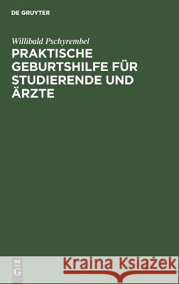 Praktische Geburtshilfe für Studierende und Ärzte Willibald Pschyrembel 9783111137438