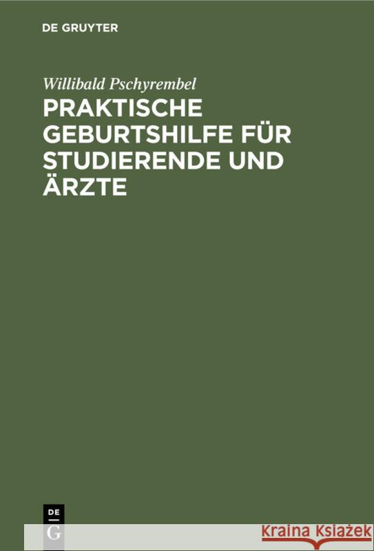 Praktische Geburtshilfe Für Studierende Und Ärzte Willibald Pschyrembel 9783111137452 De Gruyter