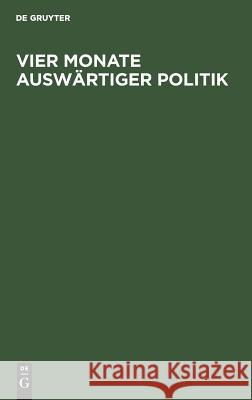 Vier Monate auswärtiger Politik  9783111137841 De Gruyter