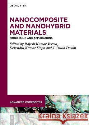 Nanocomposite and Nanohybrid Materials: Processing and Applications Devendra Kumar Singh, J. Paulo Davim, Rajesh Kumar Verma 9783111137896