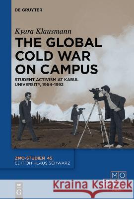 Global Cold War on Campus: Student Activism at Kabul University, 1964–1992 Kyara Anne Klausmann 9783111138046 De Gruyter (JL)