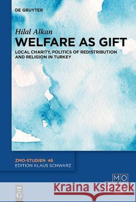 Welfare as Gift: Local Charity, Politics of Redistribution, and Religion in Turkey Hilal Alkan 9783111138169 de Gruyter