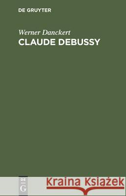 Claude Debussy Werner Danckert 9783111138237 Walter de Gruyter