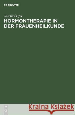 Hormontherapie in Der Frauenheilkunde: Grundlagen Und Praxis Joachim Ufer 9783111138770