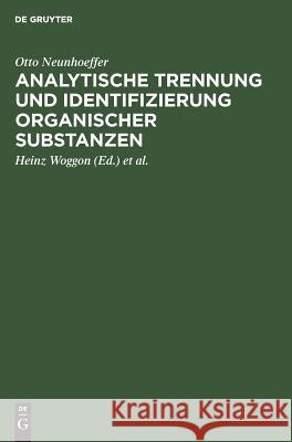 Analytische Trennung und Identifizierung organischer Substanzen Otto Heinz Neunhoeffer Woggon, Heinz Woggon, Günther Lehmann 9783111140339