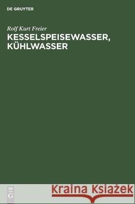 Kesselspeisewasser, Kühlwasser Rolf Kurt Freier 9783111140643