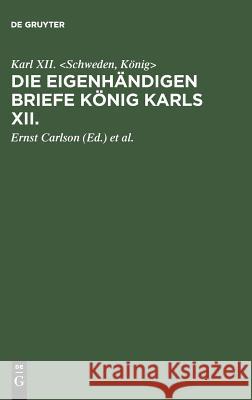 Die eigenhändigen Briefe König Karls XII. König> Karl XII, Ernst Carlson, F Mewius 9783111140858 De Gruyter