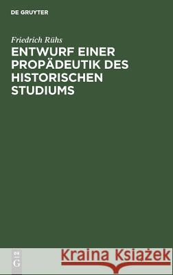 Entwurf einer Propädeutik des historischen Studiums Friedrich Rühs 9783111141404 De Gruyter