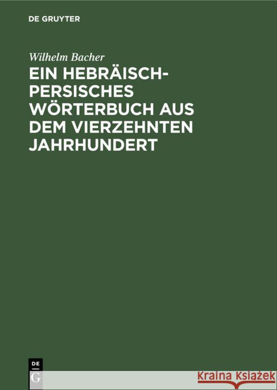 Ein Hebräisch-Persisches Wörterbuch Aus Dem Vierzehnten Jahrhundert Wilhelm Bacher 9783111142333