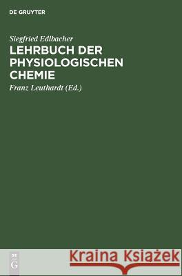 Lehrbuch der physiologischen Chemie Siegfried Franz Edlbacher Leuthardt, Franz Leuthardt 9783111143330 De Gruyter