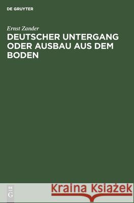 Deutscher Untergang Oder Ausbau Aus Dem Boden Ernst Zander 9783111143729 De Gruyter