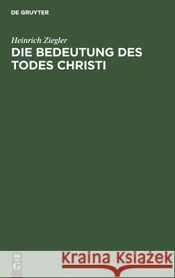 Die Bedeutung des Todes Christi Ziegler, Heinrich 9783111144306 De Gruyter
