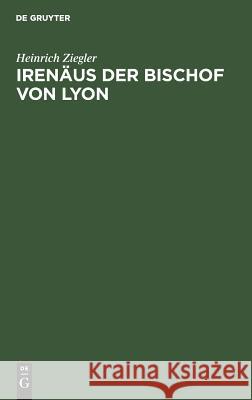 Irenäus der Bischof von Lyon Heinrich Ziegler 9783111144313 De Gruyter
