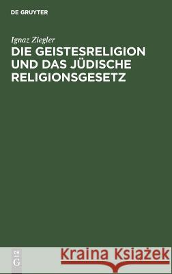 Die Geistesreligion und das jüdische Religionsgesetz Ignaz Ziegler 9783111144320 De Gruyter