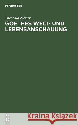 Goethes Welt- und Lebensanschauung Theobald Ziegler 9783111144368
