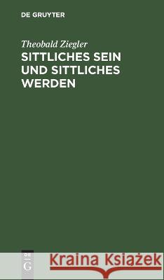 Sittliches Sein Und Sittliches Werden: Grundlinien Eines Systems Der Ethik Ziegler, Theobald 9783111144382 De Gruyter