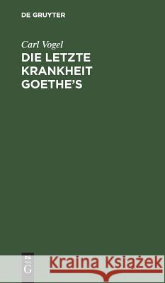 Die letzte Krankheit Goethe's Vogel, Carl 9783111145570 De Gruyter