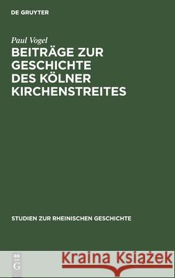 Beiträge zur Geschichte des Kölner Kirchenstreites Paul Vogel 9783111145617